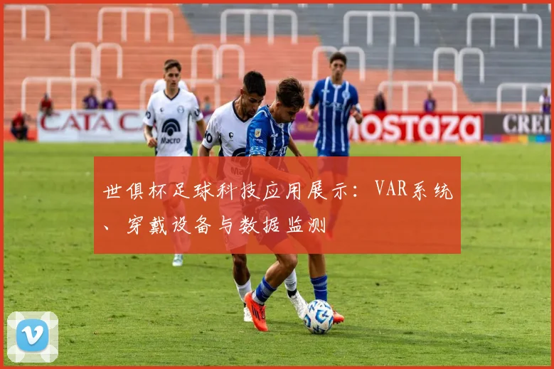 世俱杯足球科技应用展示：VAR系统、穿戴设备与数据监测